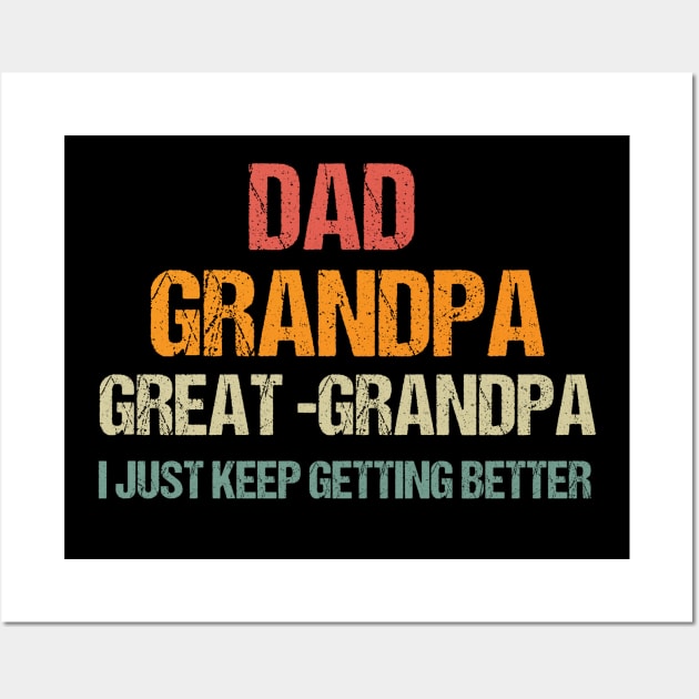 Dad Grandpa and Great Grandpa Shirt, I Just Keep Getting Better Tshirt, Promoted To Great-Grandpa Shirt, Grandfather Shirt, Gift For Dad Tee Wall Art by Emouran